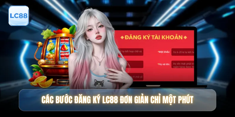 Các bước đăng ký LC88 đơn giản chỉ một phút