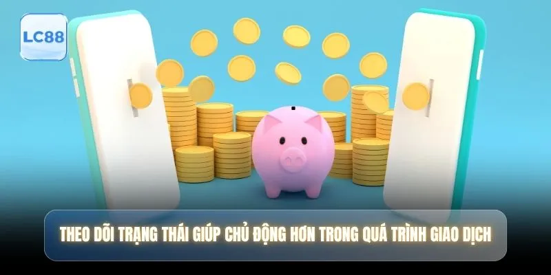 Theo dõi trạng thái giúp chủ động hơn trong quá trình giao dịch